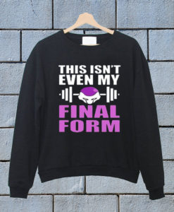 This Isnt Even My Final Form Frieza Dragon Ball Z Sweatshirt