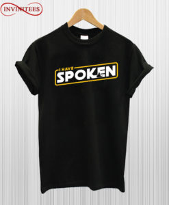 I Have Spoken T Shirt