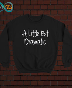 Little Bit Dramatic Statement Drama Queen Sweatshirt