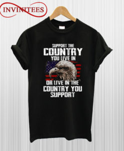 Support the Country You Live In T Shirt