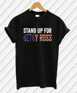 Stand Up For Betsy Ross T Shirt