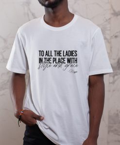 To All The Ladies In The Place With Style And Grace Shirt