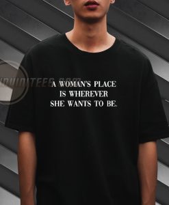 A Women_s Place Is Wherever She Wants To Be T-Shirt
