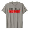 Don’t Be A Moron t shirt qn