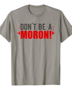 Don’t Be A Moron t shirt qn