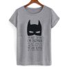 I’m Not Saying I’m Batman t shirt qn