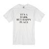 It’s A Dark But Happy Place t shirt qn