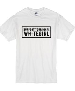 Support Your Local Whitegirl t shirt qn