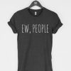 Ew People funny sarcasm introvert t shirt qn