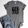 Pray Hard Luke.18 t shirt qn