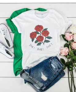 Roses die die die t shirt qn