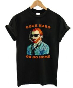 Vincent Van Gogh hard or go home t shirt qn