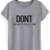 Don’t Go With The Flow t shirt qn