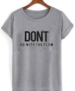 Don’t Go With The Flow t shirt qn