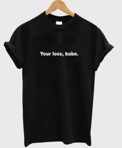 Your Loss Babe black T shirt qn