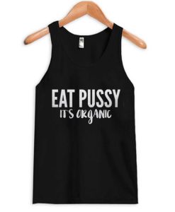 Eat Pussy It’s Organic Tanktop qn