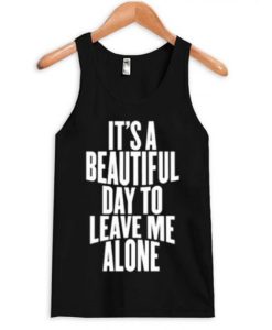 It’s a Beautiful Day To Leave Me Alone Tanktop qn