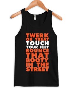 Twerk Or Treat Touch Your Feet Bounce That Booty In The Street Tank Top qn