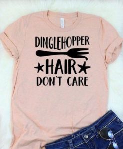 Dinglehopper Hair Dont Care T-Shirt qn