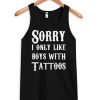 Sorry I Only Like Boys With Tattoos Tank top qn