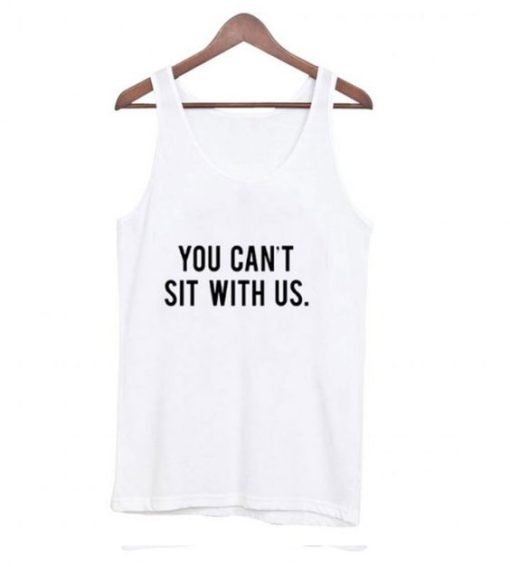 You Can’t Sit With Us Tank top qn
