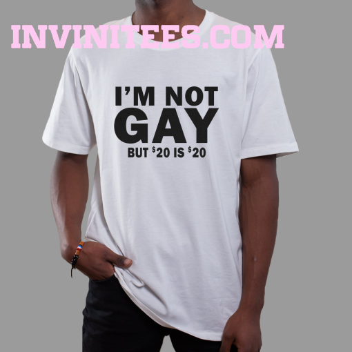 I’m Not Gay But 20 is Twenty Dollars T-Shirt