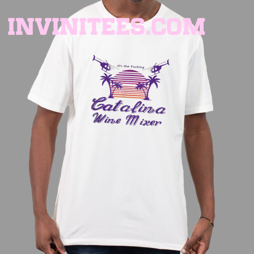 It’s the Fucking Catalina Wine Mixer T shirt