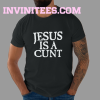 Jesus Is A Cunt T-Shirt