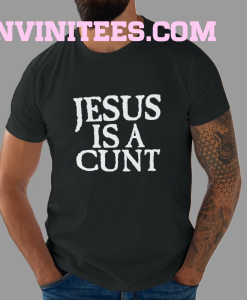 Jesus Is A Cunt T-Shirt