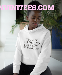 Leave It All Behind For A Life Of Sundays Hoodie