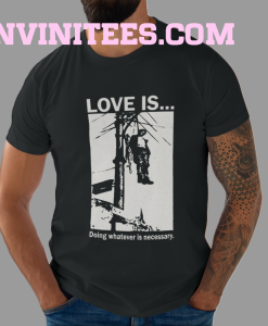 Love Is Doing Whatever Is Necessary T-Shirt