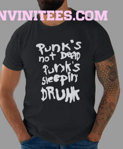 Punk's not dead Punk's sleeping drunk t-shirt