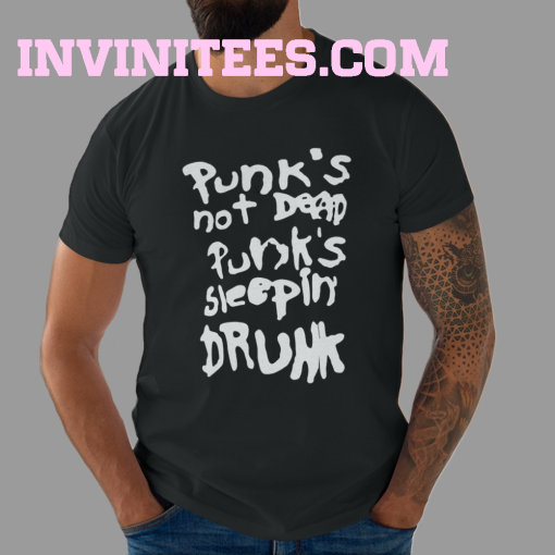 Punk's not dead Punk's sleeping drunk t-shirt