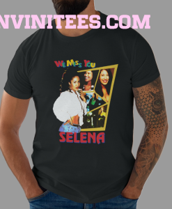 Selena Quintanilla We Miss You Selena T Shirt