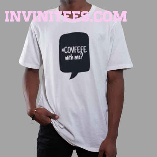 Covfefe With Me T-Shirt