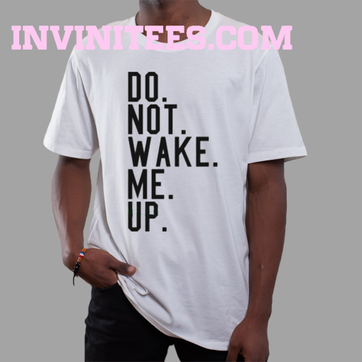 Do Not Wake Me Up T-Shirt