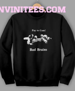 Bad Brains – Pay to Cum! Sweatshirt
