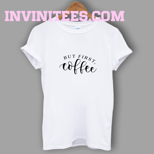 But First Coffee Funny T-Shirt