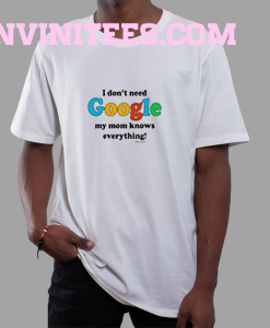 I Don't Need Google T-Shirt