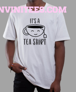 It's A Tea Shirt