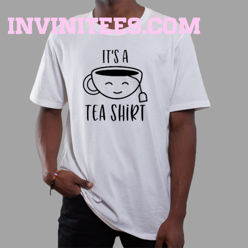 It's A Tea Shirt