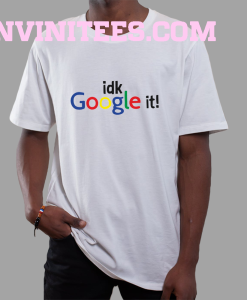 Idk Google It T-Shirt