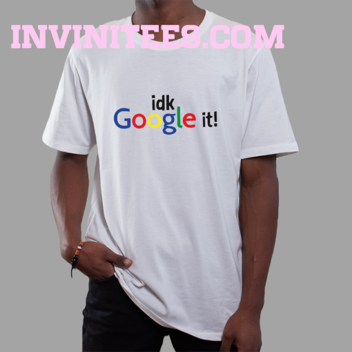 Idk Google It T-Shirt