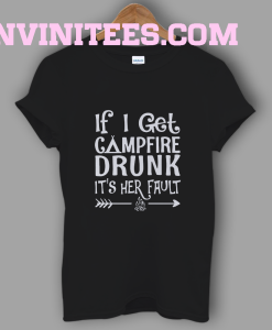 If I Get Campfire Drunk It’s Her Fault Camping Outdoor T Shirt
