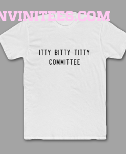 Itty Bitty Titty Committee Tshirt