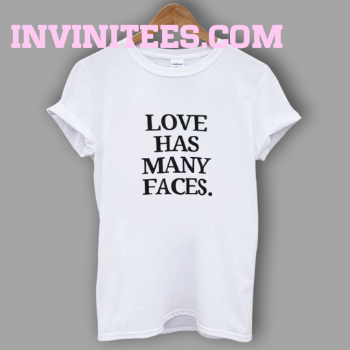 LOVE HAS MANY FACES T-SHIRT