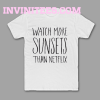 Watch More Sunsets Than Netflix T-Shirt