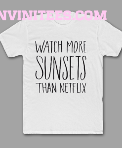 Watch More Sunsets Than Netflix T-Shirt