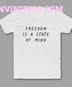 FREEDOM IS A STATE OF MIND Quote T Shirt