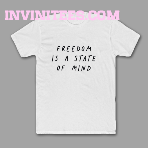 FREEDOM IS A STATE OF MIND Quote T Shirt